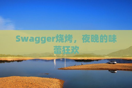 Swagger烧烤，夜晚的味蕾狂欢